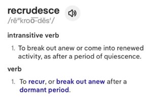 A dictionary definition of the word “recrudesce”.
